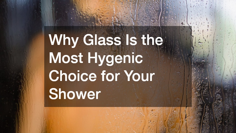 Why Glass Is the Mot Hygenic Choice for Your Shower
